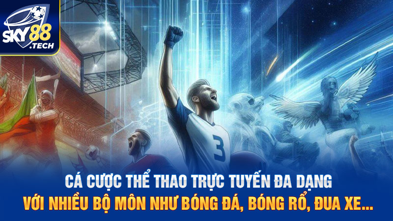 Cá cược thể thao trực tuyến đa dạng với nhiều bộ môn như bóng đá, bóng rổ, đua xe...