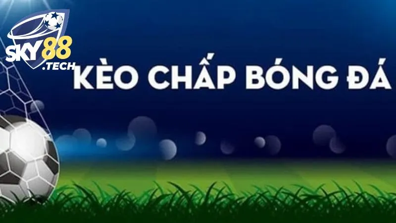 Kèo Chấp - 5 Hình Thức Cược & Kinh Nghiệm Chơi Hiệu Quả