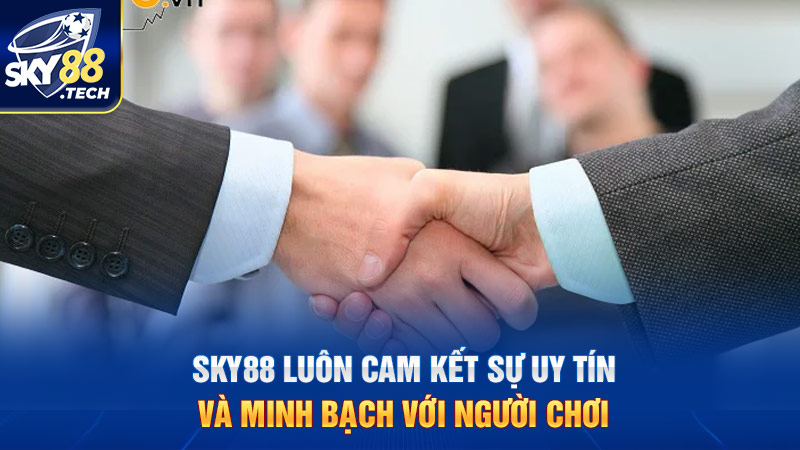 SKY88 luôn cam kết sự uy tín và minh bạch với người chơi